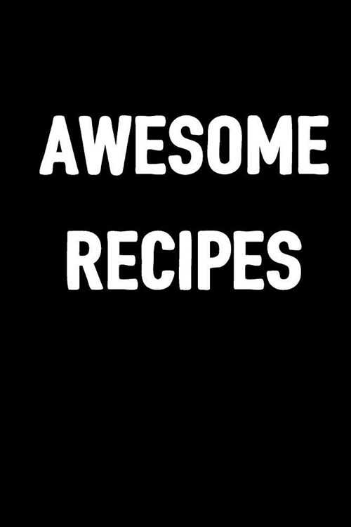 Awesome Recipes: Make Cooking Easy by Writing Down Your Own Recipes / 100 Pages / 6x9 Diary / Food Log Journal (Paperback)