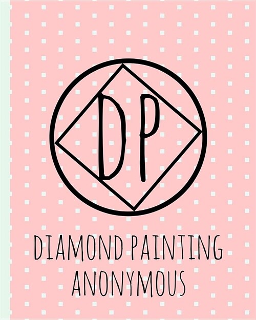 Diamond Painting Anonymous: Log Book, This Guided Prompt Journal Is a Great Gift for Any Diamond Painting Lover. a Useful Notebook Organizer to Tr (Paperback)
