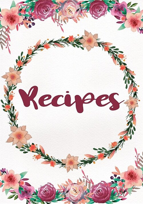 Recipes: Blank Recipe Book Journal to Write in Record Your Favorite Recipes Gorgeous Watercolor Floral Small Blank Lined Notebo (Paperback)