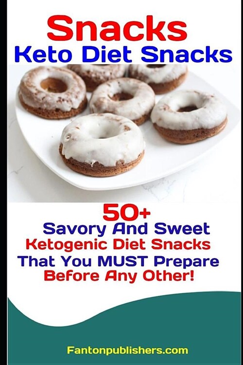 Snacks: Keto Diet Snacks: 50+ Savory and Sweet Ketogenic Diet Snacks That You Must Prepare Before Any Other! (Paperback)