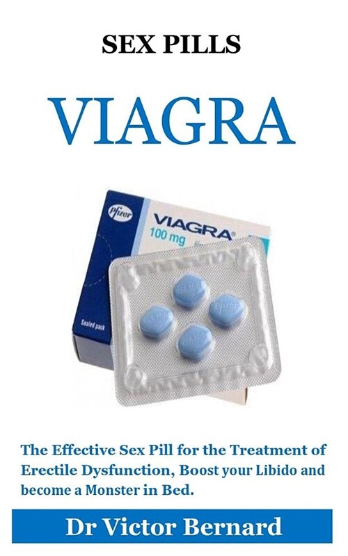 Sex Pills: The Effective Sex Pill for the Treatment of Erectile Dysfunction, Boost Your Libido and Become a Monster in Bed. (Paperback)