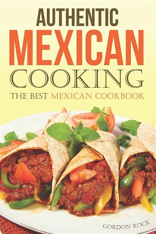 Authentic Mexican Cooking: The Best Mexican Cookbook (Paperback)