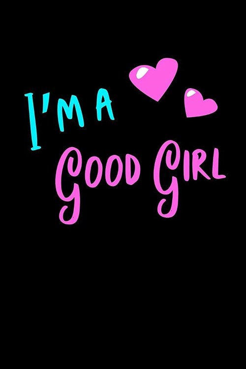 Im a Good Girl Notebook: Blank Lined Cute Good Girls Journal for Women and Girls (Paperback)