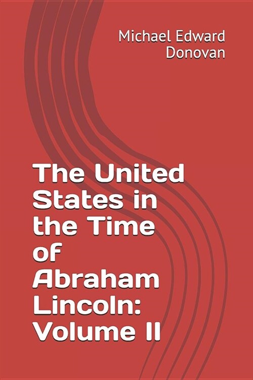 The United States in the Time of Abraham Lincoln: Volume II (Paperback)
