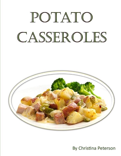 Potato Casseroles: Every Title Has Space for Notes, Family Casserole Recipes, Hash Brown, Mashed, Double Baked, Brunches (Paperback)