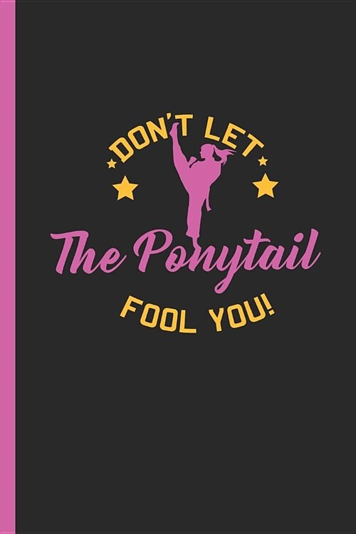 Dont Let the Ponytail Fool You: Notebook & Journal or Diary for Kickboxing Girls & Mma Fans as Gift, Wide Ruled Paper (120 Pages, 6x9) (Paperback)