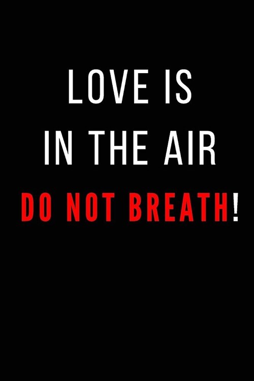 Love Is in the Air Do Not Breath: Funny Valentines Day Gift Lined Notebook 6 X 9 (Paperback)