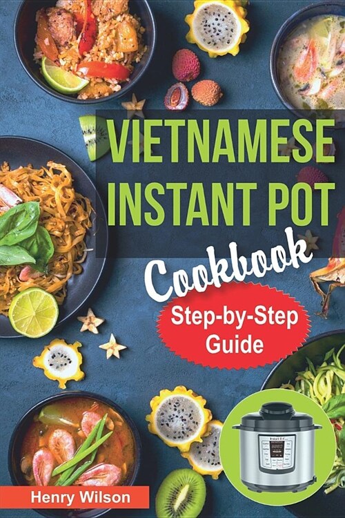 Vietnamese Instant Pot Cookbook: Popular Vietnamese Recipes for Pressure Cooker. Quick and Easy Vietnamese Meals for Any Taste! (Paperback)
