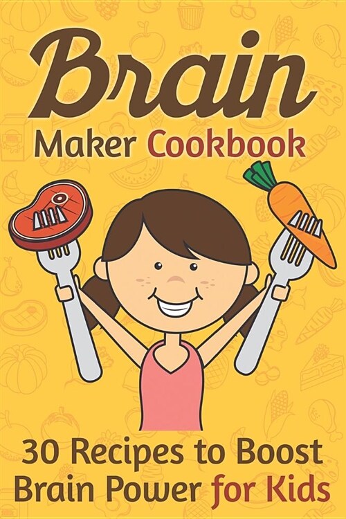 Brain Maker Cookbook: 30 Recipes to Boost Brain Power for Kids (Paperback)