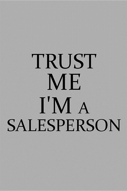Trust Me Im a Salesperson: Notebook, Journal or Planner Size 6 X 9 110 Lined Pages Office Equipment Great Gift Idea for Christmas or Birthday for (Paperback)