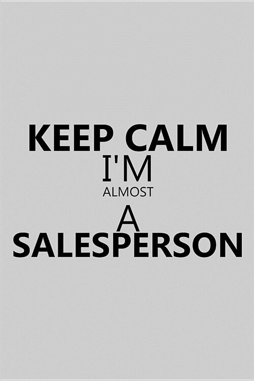 Keep Calm Im Almost a Salesperson: Notebook, Journal or Planner Size 6 X 9 110 Lined Pages Office Equipment Great Gift Idea for Christmas or Birthday (Paperback)