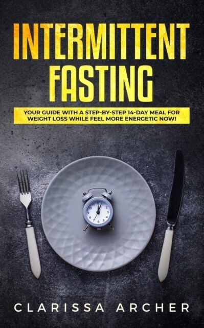 Intermittent Fasting: Your Guide with a Step-By-Step 14-Day Meal for Weight Loss and Feel More Energetic Now! (Paperback)