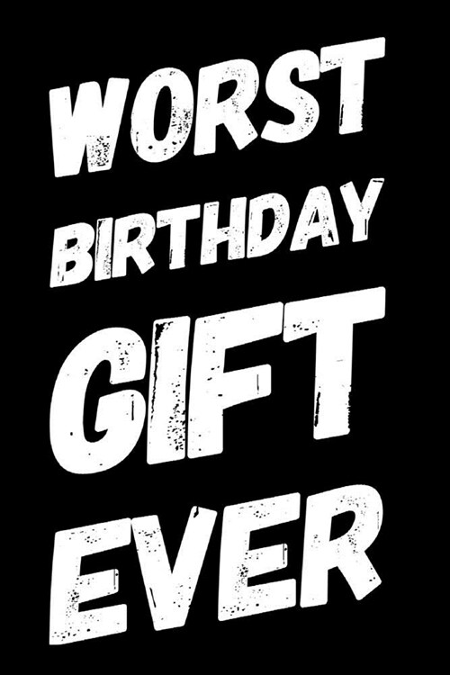 Worst Birthday Gift Ever: 110-Page Blank Lined Journal Birthday Gag Gift Idea (Paperback)