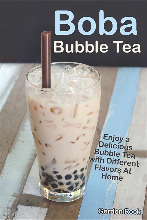Boba Bubble Tea: Enjoy a Delicious Bubble Tea with Different Flavors at Home (Paperback)