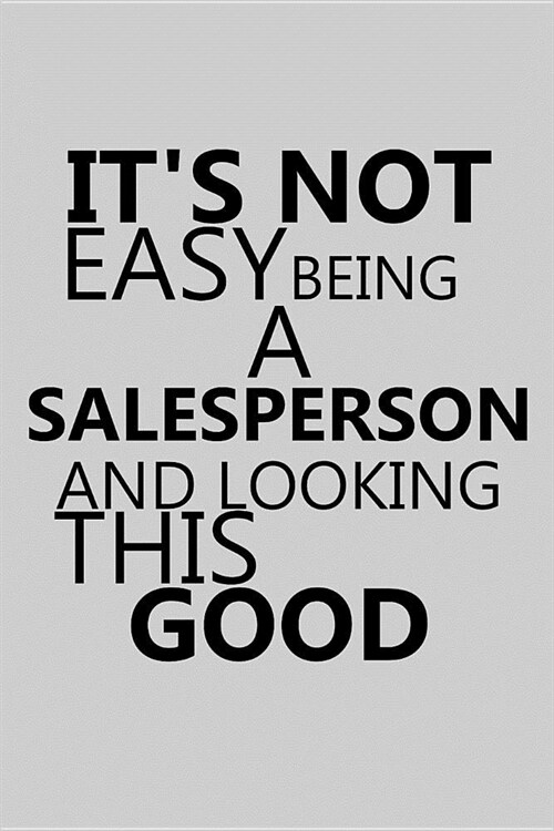 Its Not Easy Being a Salesperson and Looking This Good: Notebook, Journal or Planner Size 6 X 9 110 Lined Pages Office Equipment Great Gift Idea for (Paperback)