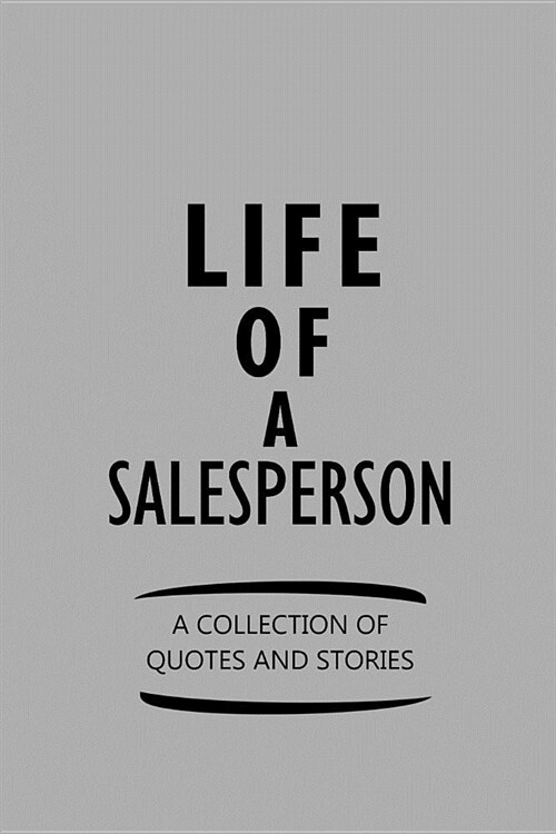 Life of a Salesperson a Collection of Quotes and Stories: Notebook, Journal or Planner Size 6 X 9 110 Lined Pages Office Equipment Great Gift Idea for (Paperback)