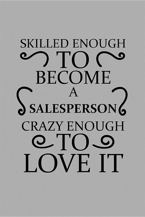 Skilled Enough to Become a Salesperson Crazy Enough to Love It: Notebook, Journal or Planner Size 6 X 9 110 Lined Pages Office Equipment Great Gift Id (Paperback)
