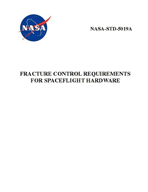 Fracture Control Requirements for Spaceflight Hardware: Nasa-Std-5019a (Paperback)