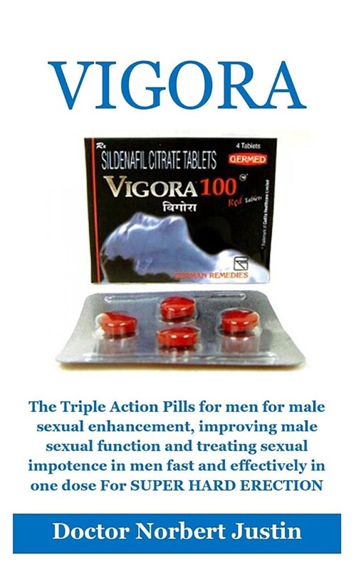 Vigora: The Triple Action Pills for Men for Male Sexual Enhancement, Improving Male Sexual Function and Treating Sexual Impote (Paperback)