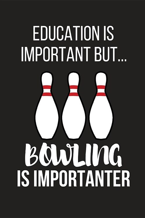 Education Is Important But... Bowling Is Importanter: Funny Novelty Birthday Bowling Gifts for Him, Her, Wife, Husband, Mom, Dad Small Lined Notebook (Paperback)