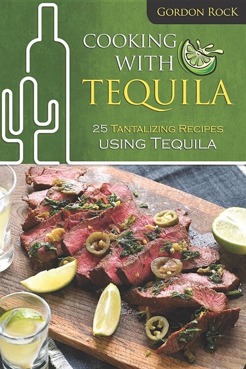 Cooking with Tequila: 25 Tantalizing Recipes Using Tequila (Paperback)