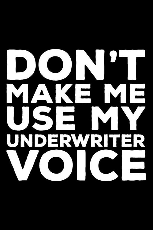 Dont Make Me Use My Underwriter Voice: 6x9 Notebook, Ruled, Funny Writing Notebook, Journal for Work, Daily Diary, Planner, Organizer for Underwriter (Paperback)