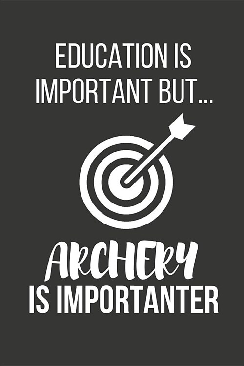 Education Is Important But... Archery Is Importanter: Funny Novelty Birthday Archery Gifts for Him, Her, Wife, Husband, Mom, Dad Small Lined Notebook (Paperback)