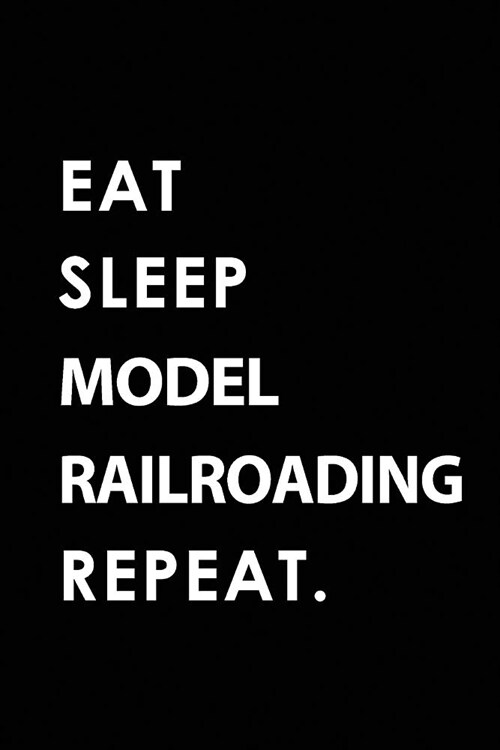 Eat Sleep Model Railroading Repeat: Blank Lined 6x9 Model Railroading Passion and Hobby Journal/Notebooks as Gift for the Ones Who Eat, Sleep and Live (Paperback)