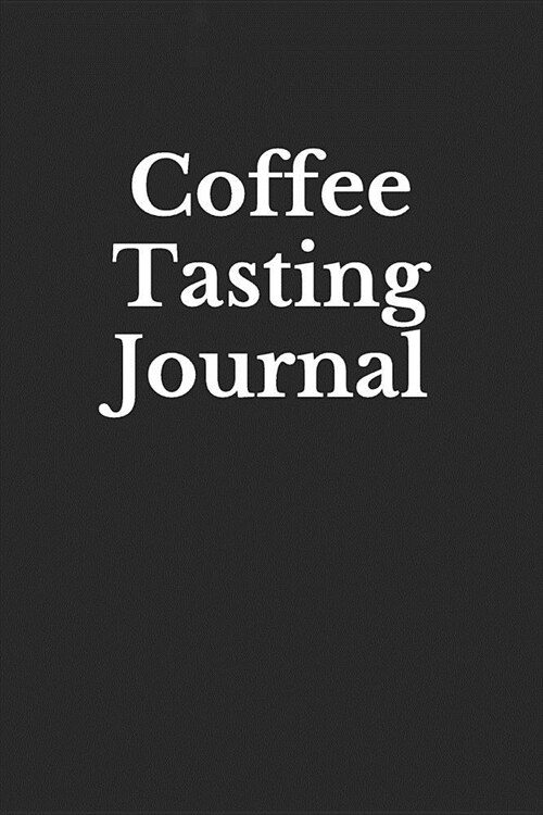 Coffee Tasting Journal: Recording Your Experience and Analyzing the Coffee You Drink (Paperback)