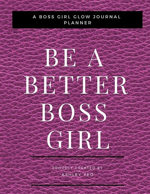 Be a Better Boss Girl (a Boss Girl Glow Journal Planner) (Paperback)