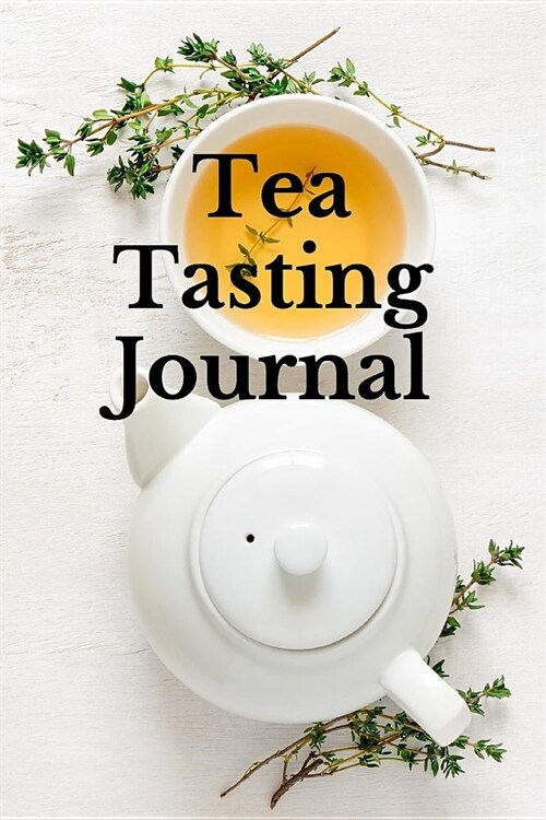 Tea Tasting Journal: Record and Analyze Your Tea Tasting Experience (Paperback)