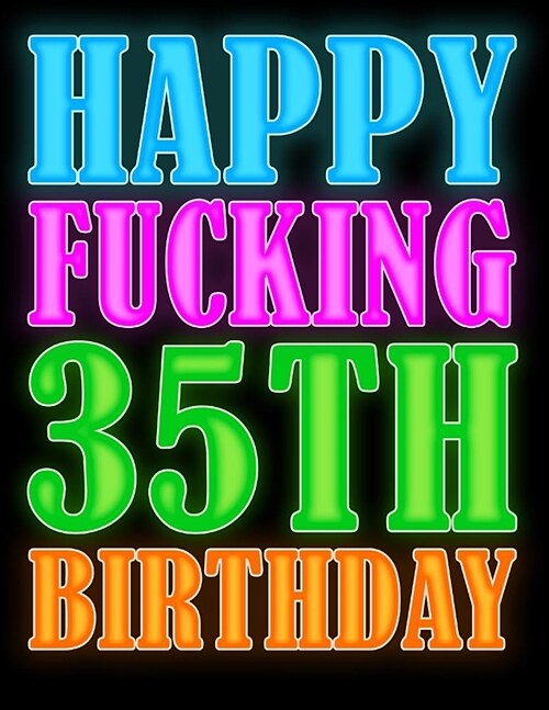 Happy Fucking 35th Birthday: Better Than a Fucking Birthday Card! Say Happy Birthday with a Salty Tongue and Put a Smile on Their Face This Year wi (Paperback)