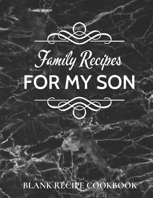 Family Recipes for My Son: Big Blank Empty Recipe Cookbook / Journal to Write In... Gift for Son Black Marble Design (8.5 X 11) (Paperback)