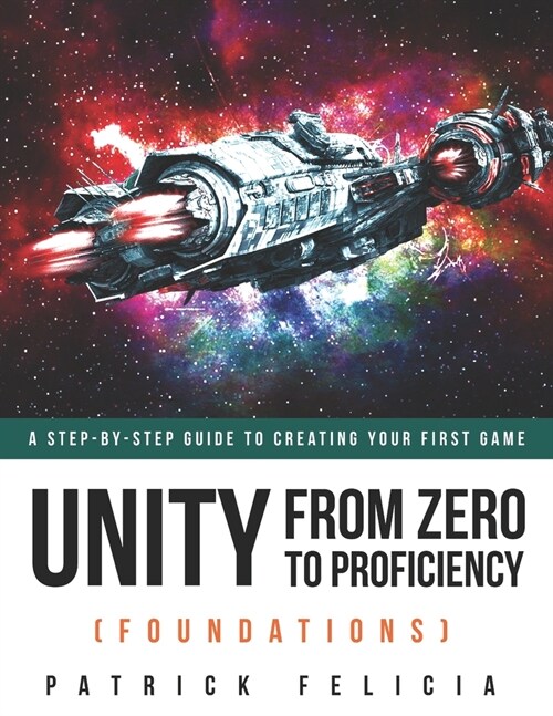 Unity from Zero to Proficiency (Foundations): A Step-By-Step Guide to Creating Your First Game (Paperback)