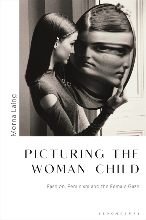 Picturing the Woman-Child : Fashion, Feminism and the Female Gaze (Hardcover)