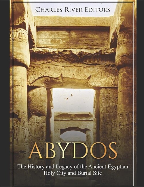 Abydos: The History and Legacy of the Ancient Egyptian Holy City and Burial Site (Paperback)