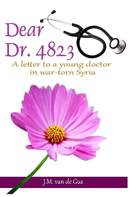 Dear Dr. 4823: A Letter to a Young Doctor in War Torn Syria (Paperback)
