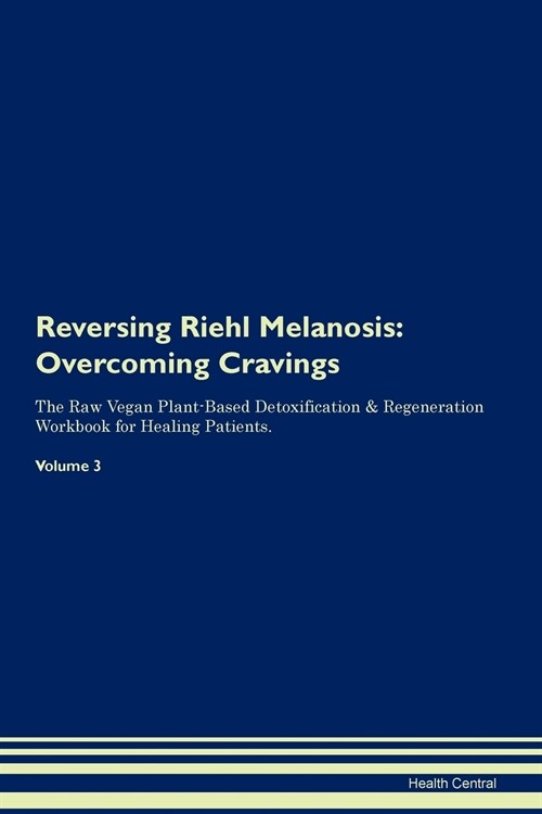 Reversing Riehl Melanosis: Overcoming Cravings the Raw Vegan Plant-Based Detoxification & Regeneration Workbook for Healing Patients. Volume 3 (Paperback)
