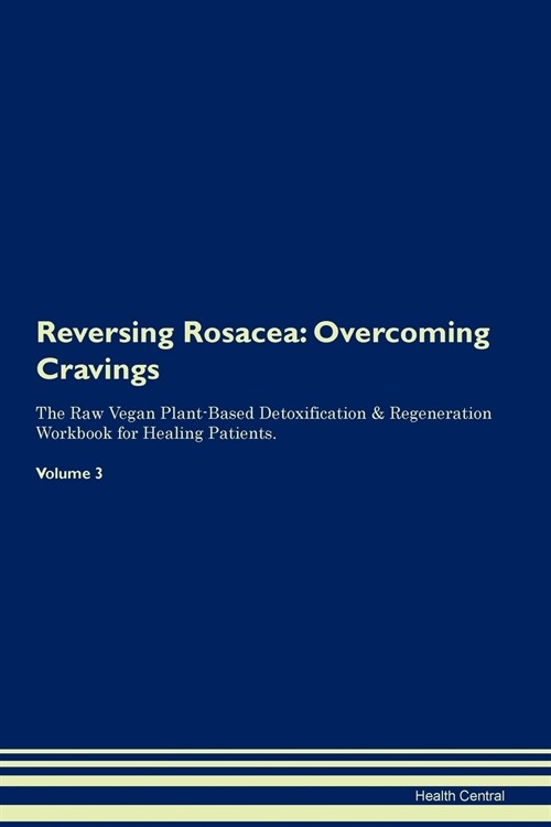 Reversing Rosacea: Overcoming Cravings the Raw Vegan Plant-Based Detoxification & Regeneration Workbook for Healing Patients. Volume 3 (Paperback)