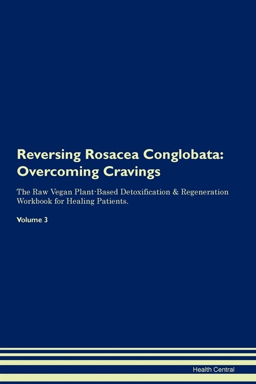 Reversing Rosacea Conglobata: Overcoming Cravings the Raw Vegan Plant-Based Detoxification & Regeneration Workbook for Healing Patients. Volume 3 (Paperback)