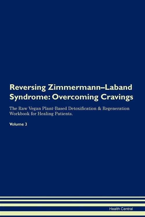 Reversing Zimmermann-Laband Syndrome: Overcoming Cravings the Raw Vegan Plant-Based Detoxification & Regeneration Workbook for Healing Patients. Volum (Paperback)