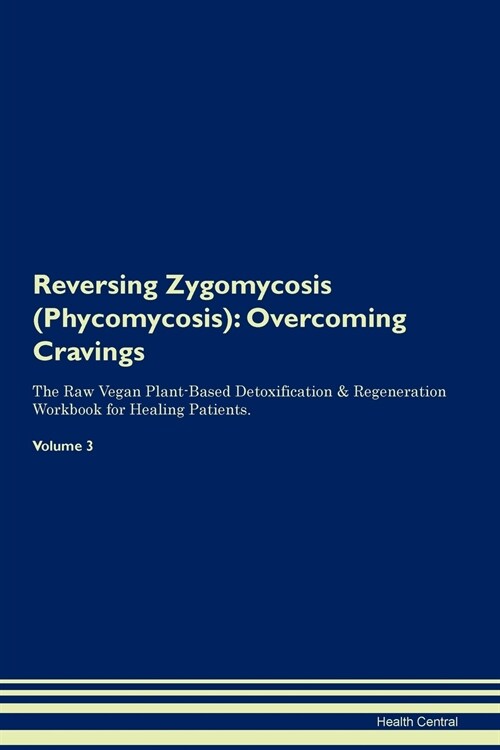 Reversing Zygomycosis (Phycomycosis): Overcoming Cravings the Raw Vegan Plant-Based Detoxification & Regeneration Workbook for Healing Patients. Volum (Paperback)
