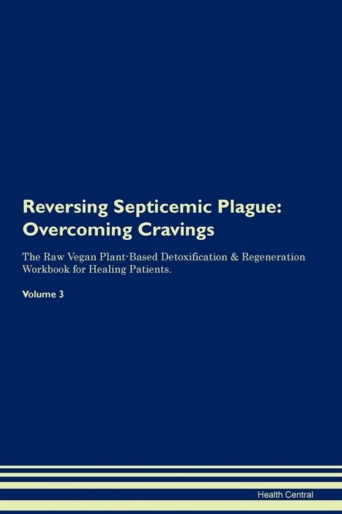 Reversing Septicemic Plague: Overcoming Cravings the Raw Vegan Plant-Based Detoxification & Regeneration Workbook for Healing Patients. Volume 3 (Paperback)