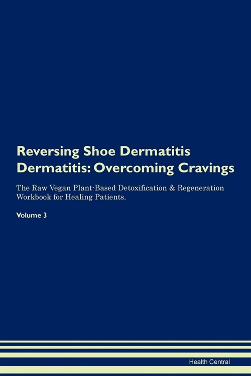 Reversing Shoe Dermatitis Dermatitis: Overcoming Cravings the Raw Vegan Plant-Based Detoxification & Regeneration Workbook for Healing Patients. Volum (Paperback)