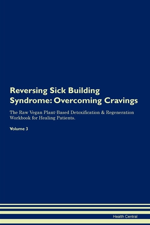 Reversing Sick Building Syndrome: Overcoming Cravings the Raw Vegan Plant-Based Detoxification & Regeneration Workbook for Healing Patients. Volume 3 (Paperback)