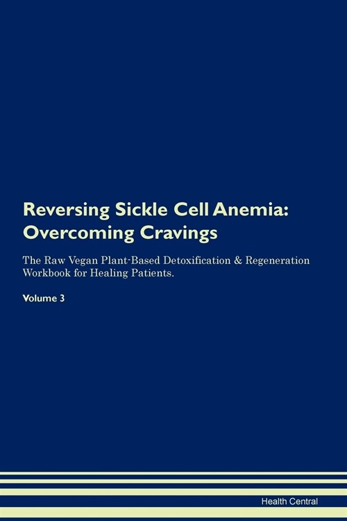 Reversing Sickle Cell Anemia: Overcoming Cravings the Raw Vegan Plant-Based Detoxification & Regeneration Workbook for Healing Patients. Volume 3 (Paperback)