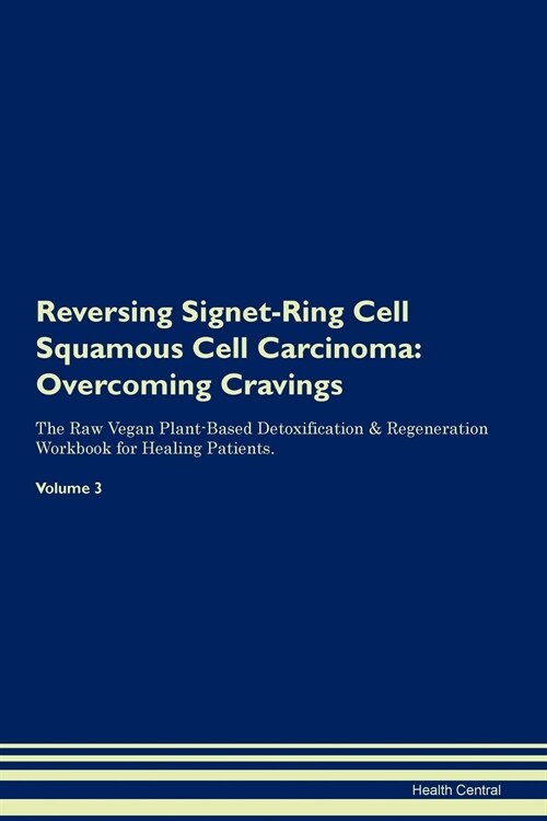 Reversing Signet-Ring Cell Squamous Cell Carcinoma: Overcoming Cravings the Raw Vegan Plant-Based Detoxification & Regeneration Workbook for Healing P (Paperback)