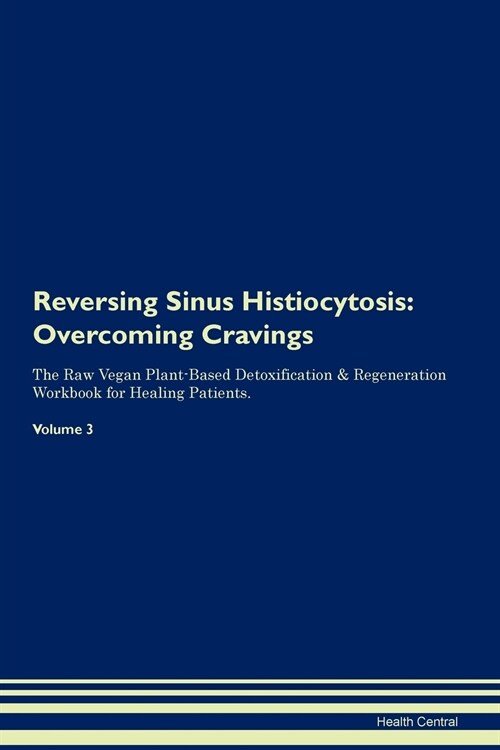 Reversing Sinus Histiocytosis: Overcoming Cravings the Raw Vegan Plant-Based Detoxification & Regeneration Workbook for Healing Patients. Volume 3 (Paperback)