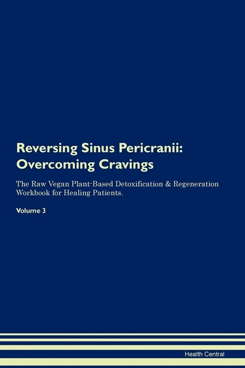 Reversing Sinus Pericranii: Overcoming Cravings the Raw Vegan Plant-Based Detoxification & Regeneration Workbook for Healing Patients. Volume 3 (Paperback)