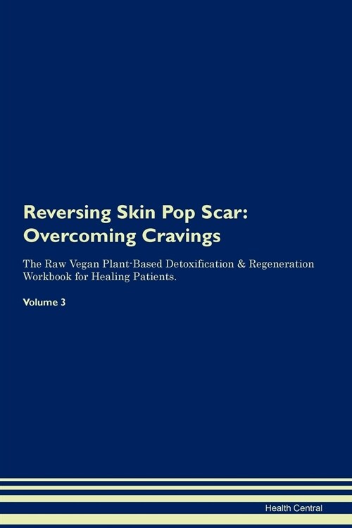 Reversing Skin Pop Scar: Overcoming Cravings the Raw Vegan Plant-Based Detoxification & Regeneration Workbook for Healing Patients. Volume 3 (Paperback)